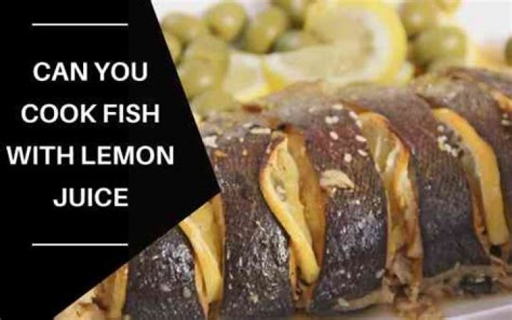 Can you cook fish with lemon juice